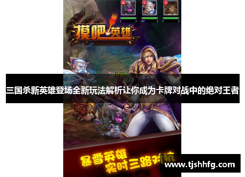 三国杀新英雄登场全新玩法解析让你成为卡牌对战中的绝对王者
